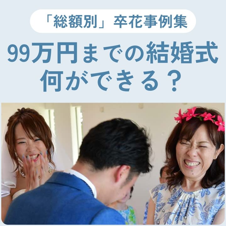 【99万円まで】の結婚式、何ができる？ ～「総額別」卒花実例集～